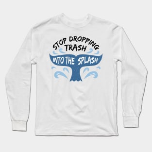 Stop Dropping Trash Into The Splash Long Sleeve T-Shirt